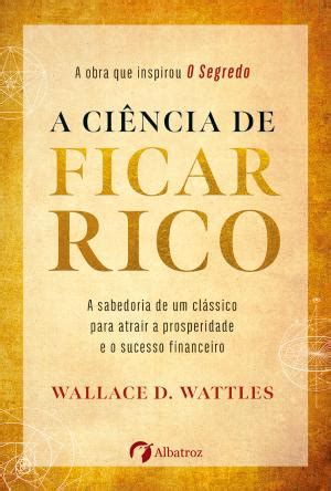 A Ci Ncia De Ficar Rico Wallace D Wattles Porto Editora