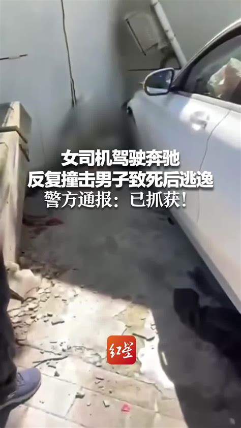 女司机驾驶奔驰 反复撞击男子致死后逃逸 警方通报：已抓获！采取刑事强制措施凤凰网视频凤凰网