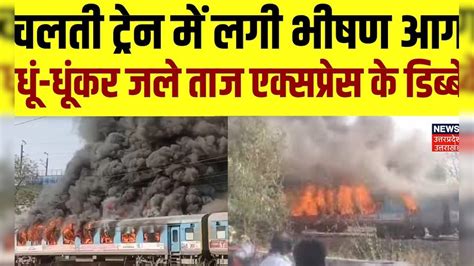 Taj Express Fire Jhansi जा रही ताज एक्सप्रेस में लगी आग बाल बाल बचे