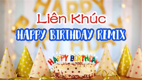 Lk NhẠc Sinh NhẬt Remix SÔi ĐỘng NhẠc ChÚc MỪng Sinh NhẬt Hay NhẤt Happy Birthday Remix