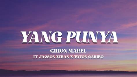 Gihon Marel YANG PUNYA Ft Jacson Zeran X Toton Caribo Lirik Lagu