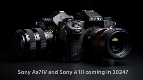 Sony S Plan For 2024 A7sIV And A1II And What Else YouTube