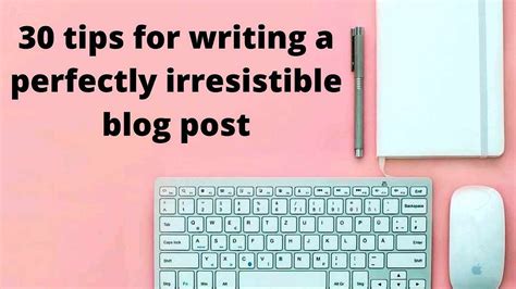 30 Tips For Writing A Perfectly Irresistible Blog Post By Biyahussain