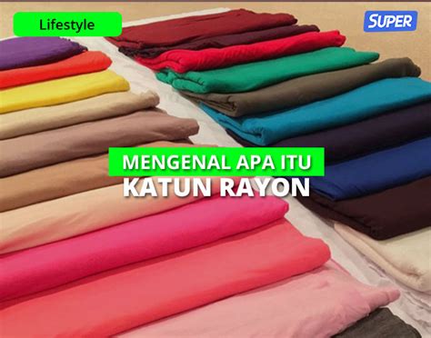 Katun Rayon Karakteristik Jenis Kelebihan Kekurangannya