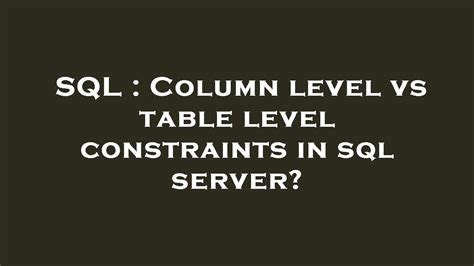 Sql Column Level Vs Table Level Constraints In Sql Server Youtube