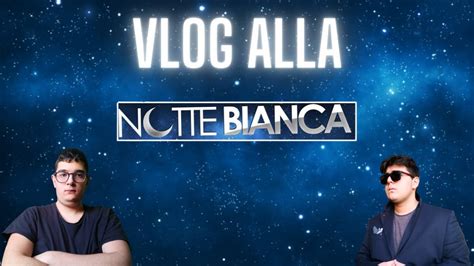 La Notte Bianca Arrivata Vlog Alla Notte Bianca Giovyx Youtube