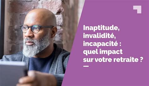 Inaptitude invalidité incapacité quel impact sur votre retraite