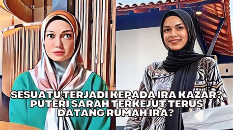 Sesuatu Terjadi Kepada Ira Kazar Puteri Sarah Terkejut Terus Datang