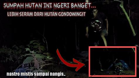 Camping Horor Ternyata Hutan Ini Lebih Seram Dari Gondowingit Benar