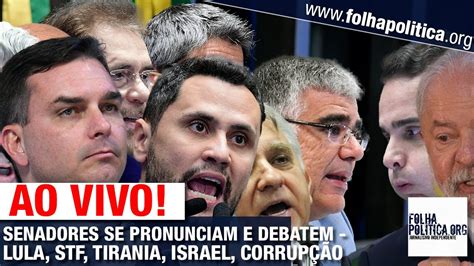 Ao Vivo Senadores Se Pronunciam E Debatem Lula Stf Tirania Israel