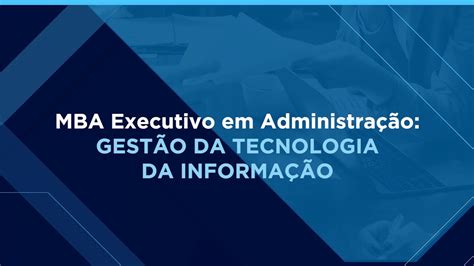 Mba Executivo Em Administração Gestão Da Tecnologia Da Informação