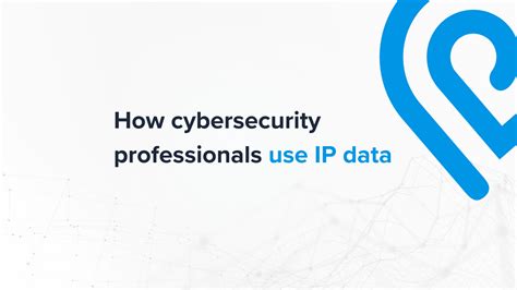 How Cybersecurity Professionals Use IP Data