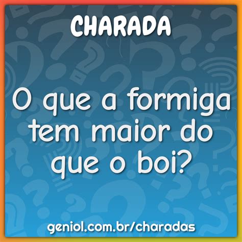 O Que A Formiga Tem Maior Que O Boi - O que a formiga tem maior do que o boi? - Charada e Resposta - Geniol