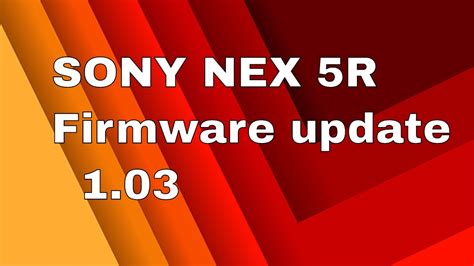 How To Update Firmware On Sony NEX 5R Camera To Version 1 03 From 1 00