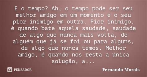 E O Tempo Ah O Tempo Pode Ser Seu Fernando Morais Pensador