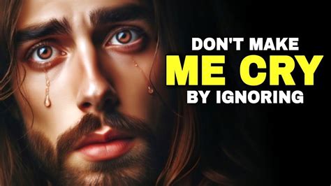 Don T Make Me Cry By Ignoring God Message For You Today Gods