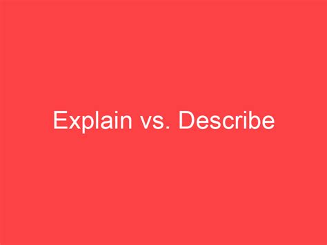 Explain vs. Describe: What's the Difference? - Main Difference