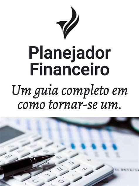 Como Tornar Se Um Planejador Financeiro Um Guia Completo Os