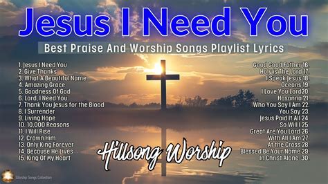 Jesus I Need You Best Praise And Worship Songs Playlist Lyrics