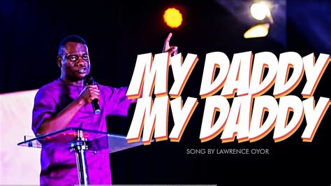 My Daddy My Daddy Apostle Arome Osayi Song By Lawrence Oyor Youtube