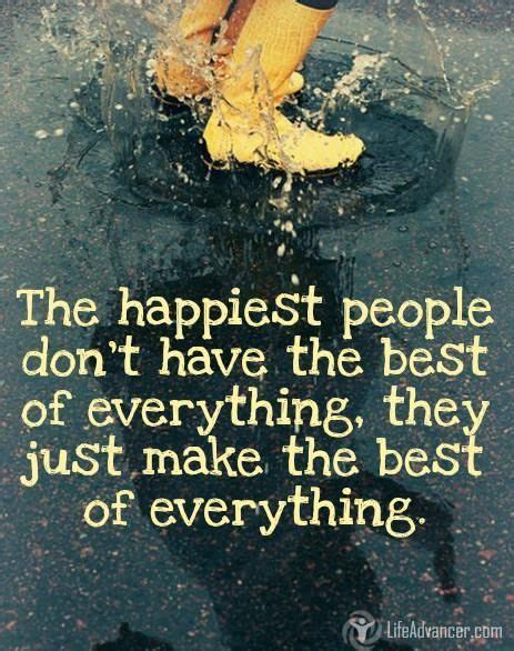 The Happiest People Dont Have The Best Of Everything They Just Make