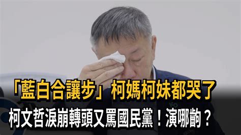 「藍白合讓步」柯媽柯妹都哭了 柯文哲淚崩轉頭又罵國民黨！演哪齣？－民視新聞 Youtube