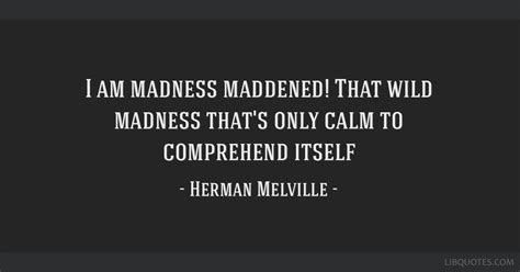 I Am Madness Maddened That Wild Madness That S Only Calm