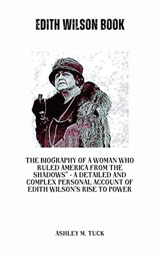 Edith Wilson book: The Biography Of A Woman Who Ruled America from the ...