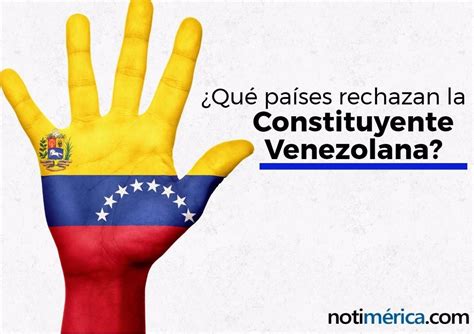 Cu Les Son Los Pa Ses Que Rechazan La Constituyente De Maduro En