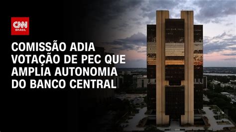 Comissão adia votação de PEC que amplia autonomia do Banco Central