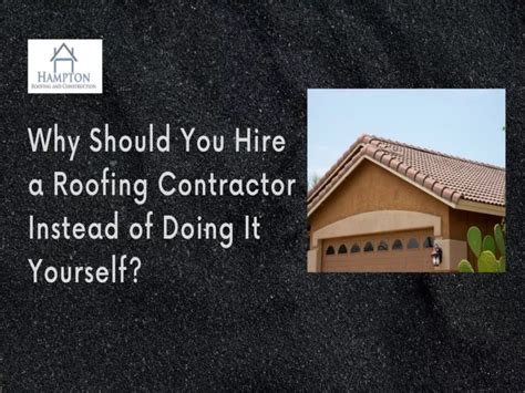 Ppt Why Should You Hire A Roofing Contractor Instead Of Doing It