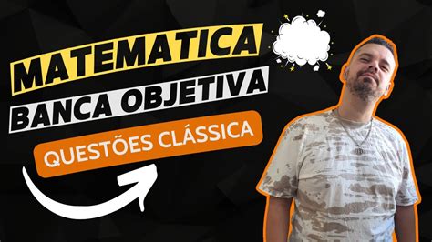 Banca Objetiva Questões Clássicas Matemática Parte 2 DICAS PARA