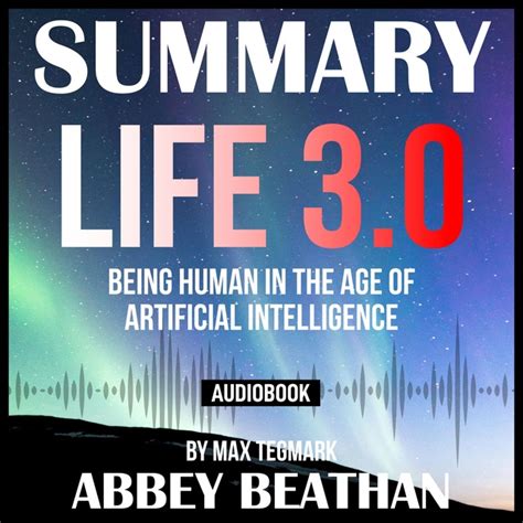 Summary Of Life 3 0 Being Human In The Age Of Artificial Intelligence