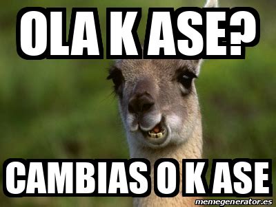 Meme Personalizado Ola K Ase Cambias O K Ase 33238345