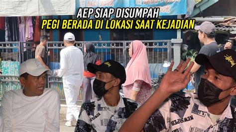 AEP SIAP DISUMPAH PEGI BERADA DI LOKASI NONGKRONG SAAT KEJADIAN YouTube