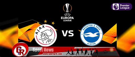 Preview: Ajax vs. Brighton & Hove Albion - prediction,