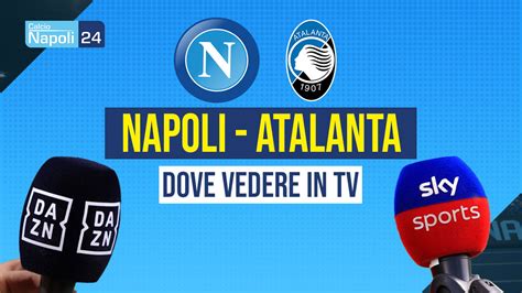 Dove Vedere Napoli Atalanta In Tv E Streaming Canale Dazn E Sky