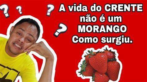 A VIDA NÃO É UM MORANGO DE ONDE VEIO ISSO YouTube