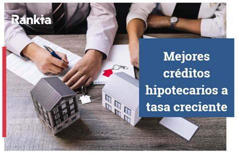 Mejores Créditos Hipotecarios A Tasa Creciente Rankia