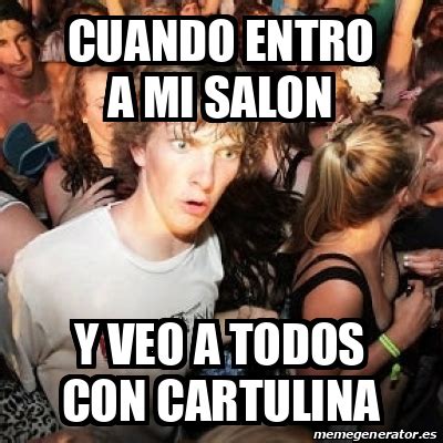 Meme Sudden Realization Ralph Cuando Entro A Mi Salon Y Veo A Todos