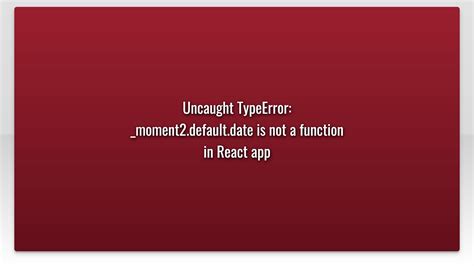 Uncaught TypeError Moment2 Default Date Is Not A Function In React