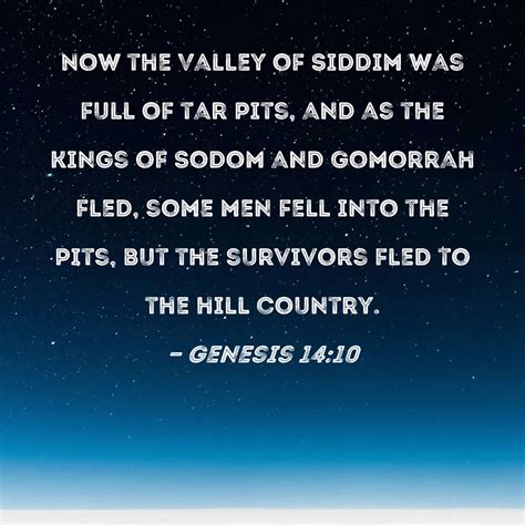 Genesis 14:10 Now the Valley of Siddim was full of tar pits, and as the