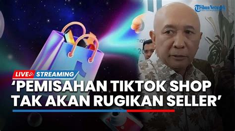 Live Menkop Ukm Teten Masduki Nilai Pemisahan Tiktok Shop Tak Akan