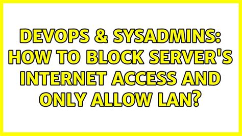 Devops Sysadmins How To Block Server S Internet Access And Only