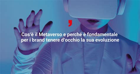 Cosè il Metaverso e perché è fondamentale per i brand tenere docchio