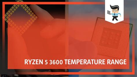 Ryzen 5 3600 Temperature Range: How Far You Can Go and When To Stop