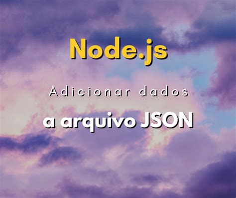 Como Adicionar Dados Em Arquivo Json Node Js