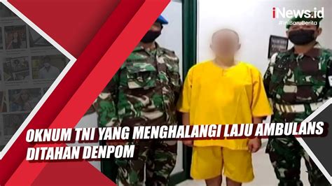 Oknum TNI Yang Menghalangi Laju Ambulans Ditahan Denpom YouTube