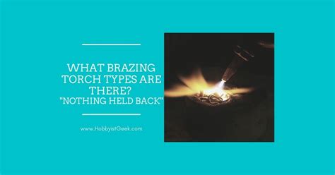 What Brazing Torch Types Are There? "Nothing Held Back"