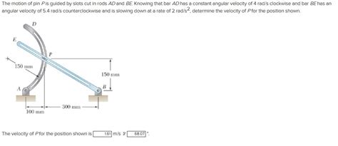 Solved The Motion Of Pin Pis Guided By Slots Cut In Rods AD Chegg